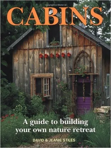 Cabins: A Guide to Building Your Own Nature Retreat